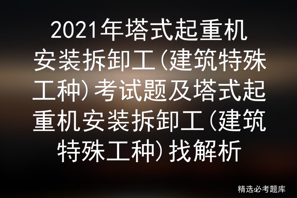 2021年塔式起重机安装拆卸工(建筑特殊工种)考试题