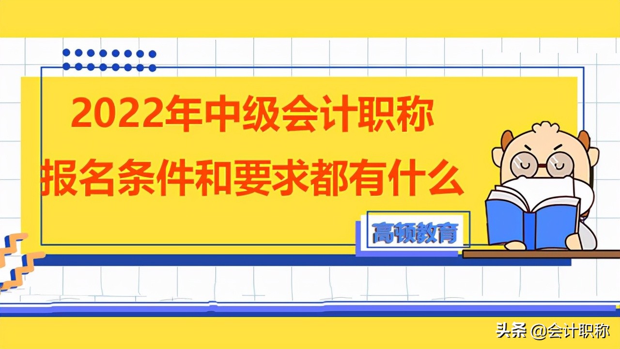 中级会计职称的报名条件和要求是什么 中级会计报名时需要注意什么