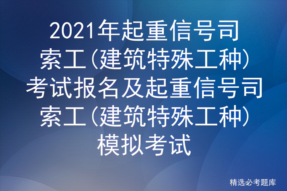 2021年起重信号司索工(建筑特殊工种)考试报名