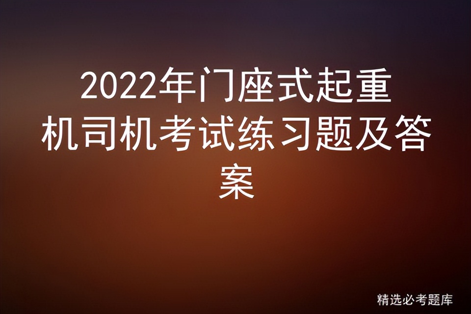 2022年门座式起重机司机考试练习题及答案