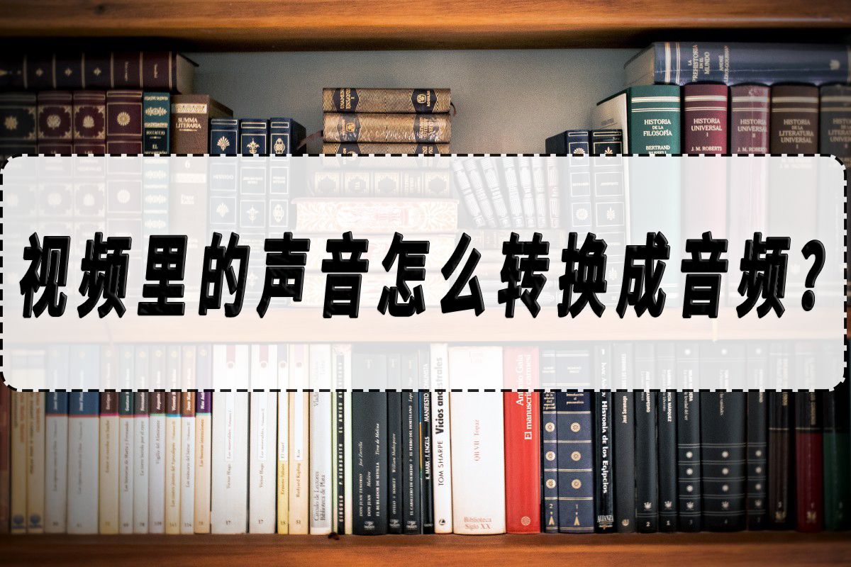 视频里的声音怎么转换成音频？视频转音频软件推荐