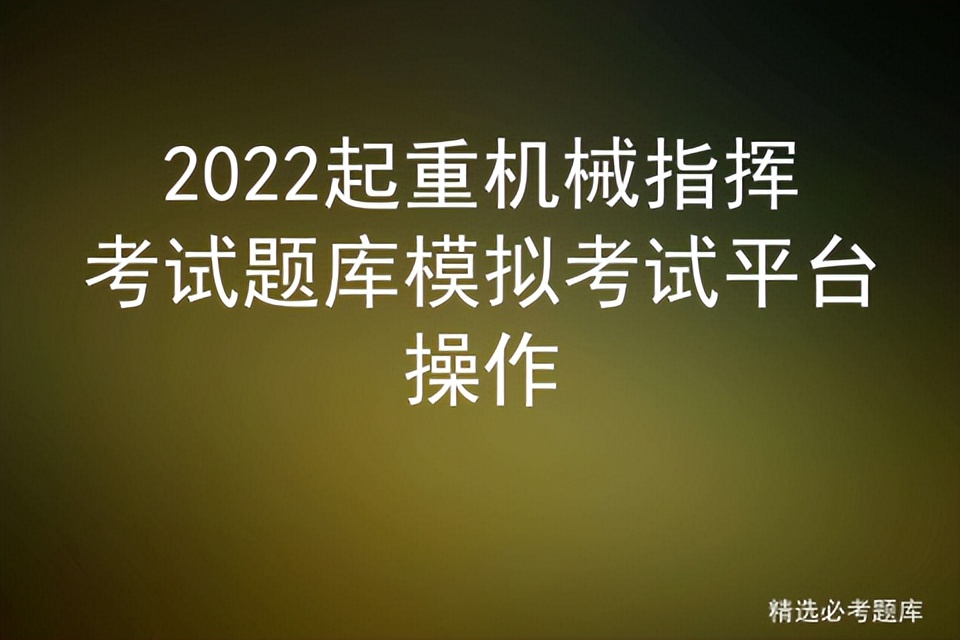 2022起重机械指挥考试题库模拟考试平台操作