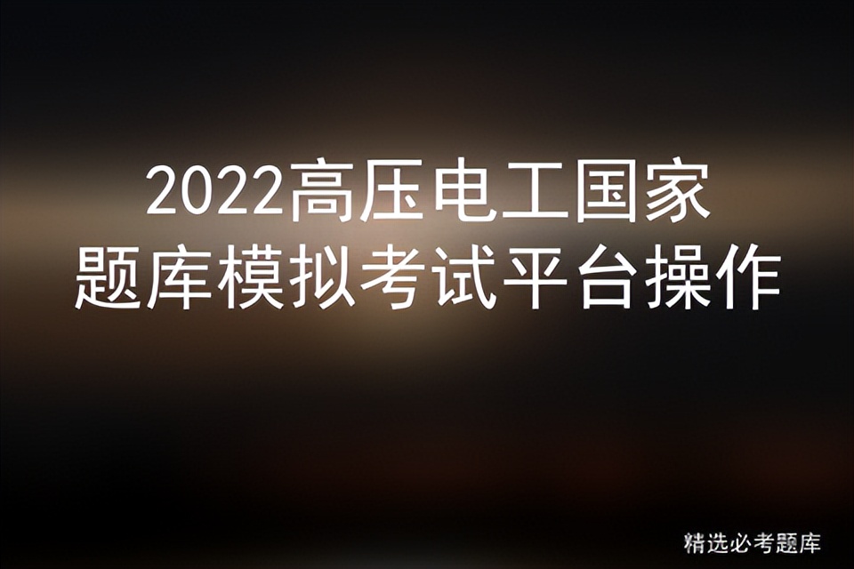 2022高压电工国家题库模拟考试平台操作