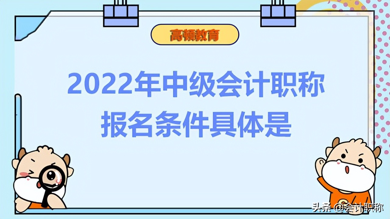 2022年中级会计职称报名条件具体是？没有初级会计证书能报名吗？
