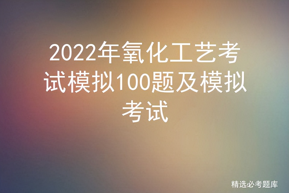 2022年氧化工艺考试模拟100题及模拟考试