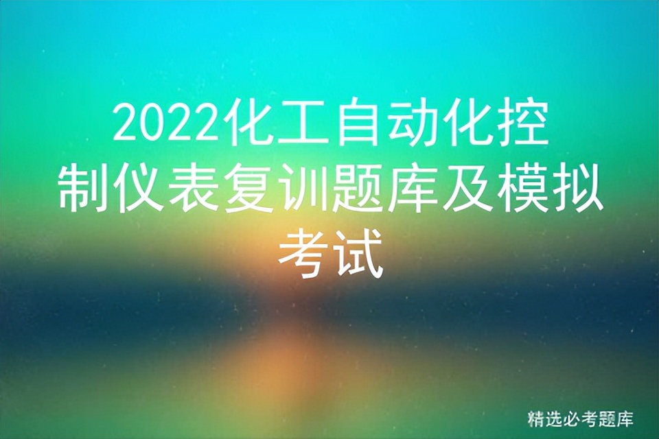 2022化工自动化控制仪表复训题库及模拟考试