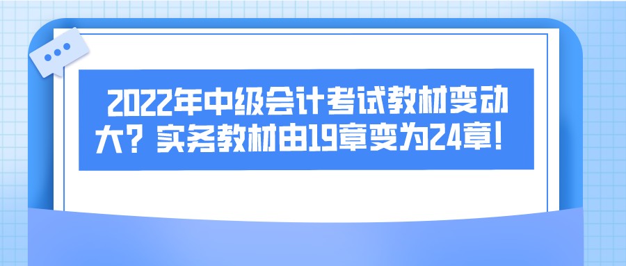 2022年中级会计考试教材变动大？实务教材由19章变为24章