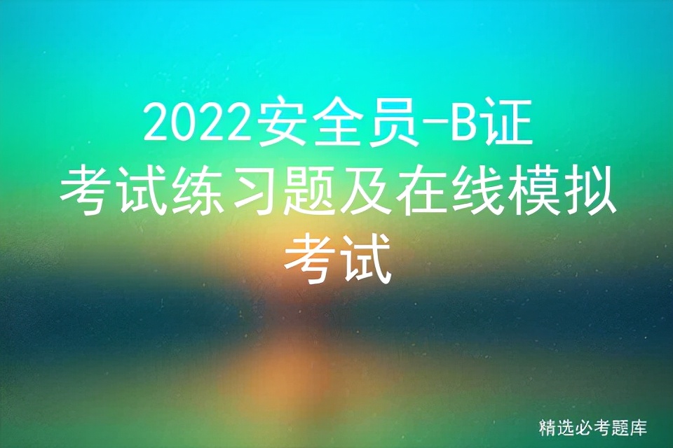 2022安全员-B证考试练习题及在线模拟考试