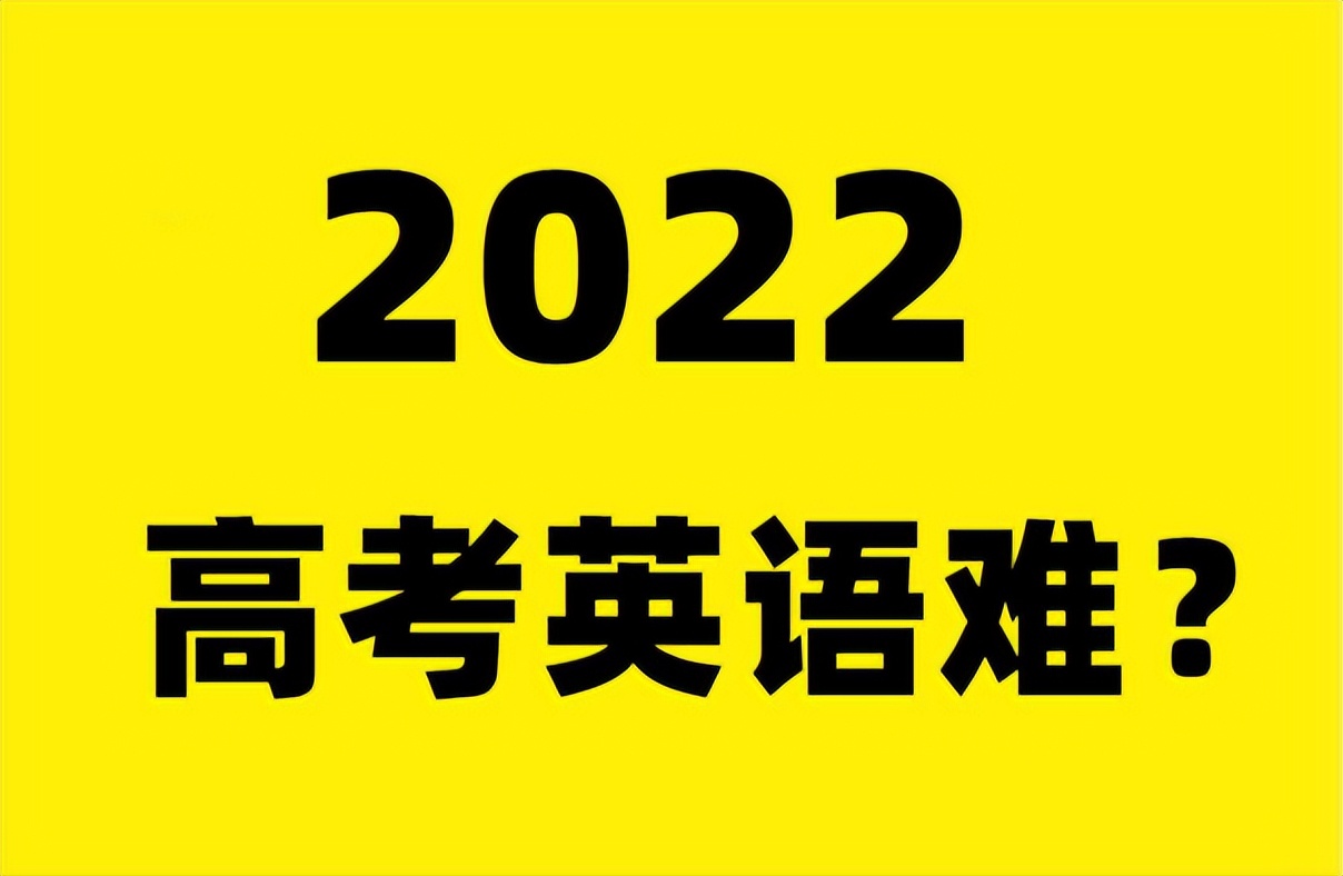 2022年高考英语难吗？不同试卷难度有差异，考生们的说法让人心疼