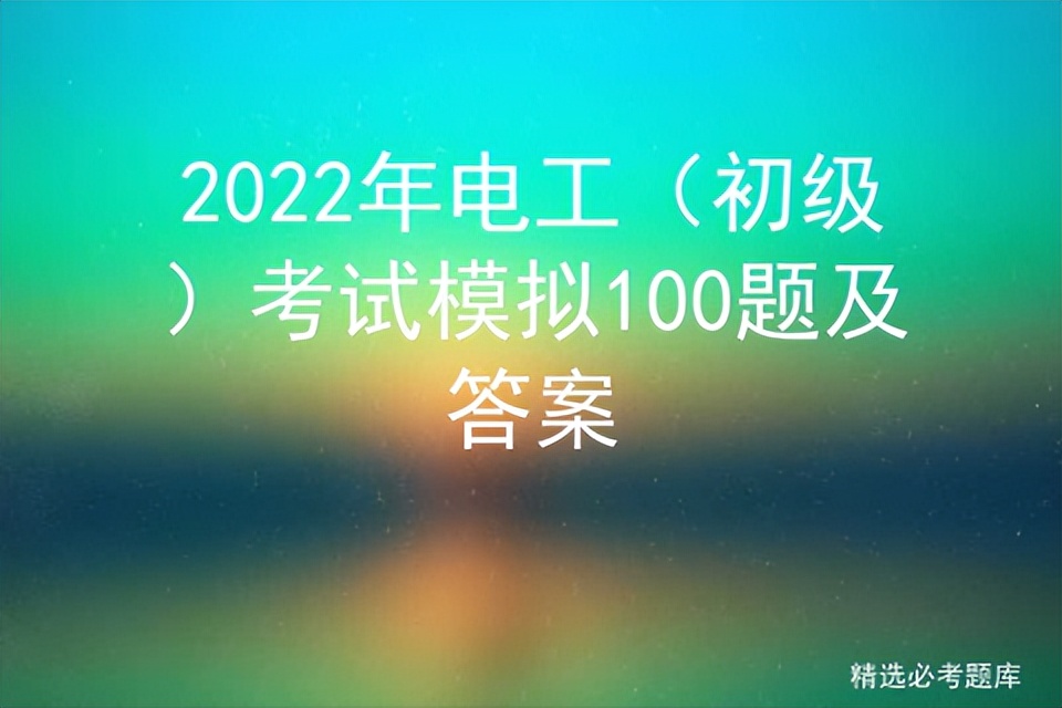 2022年电工（初级）考试模拟100题及答案