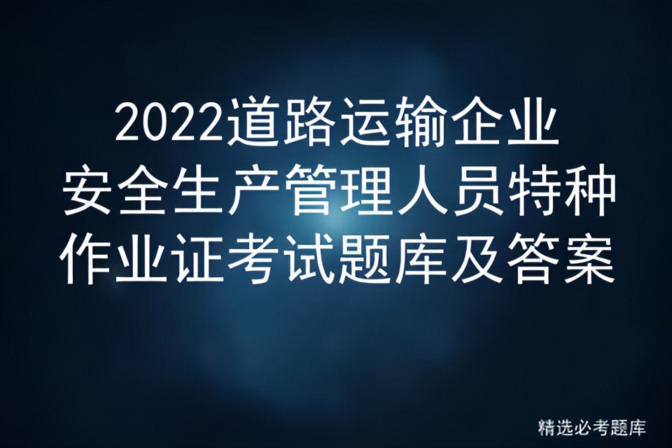 2022道路运输企业安全生产管理人员特种作业证考试题库及答案