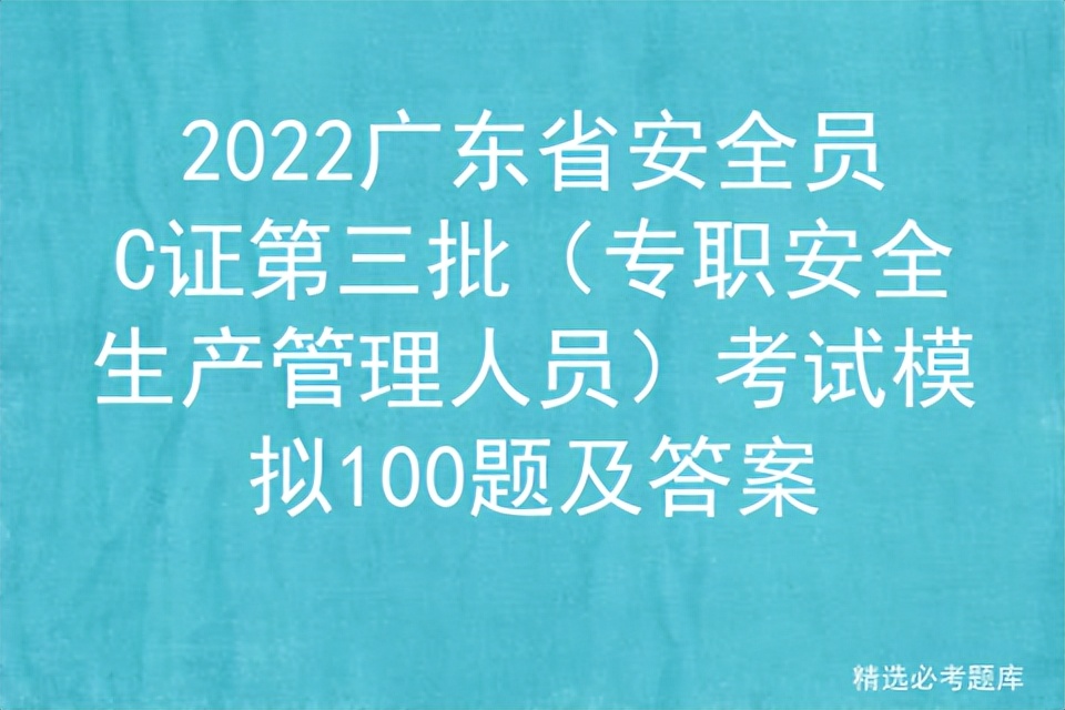 2022广东省安全员C证第三批（专职安全生产管理人员）考试模拟100