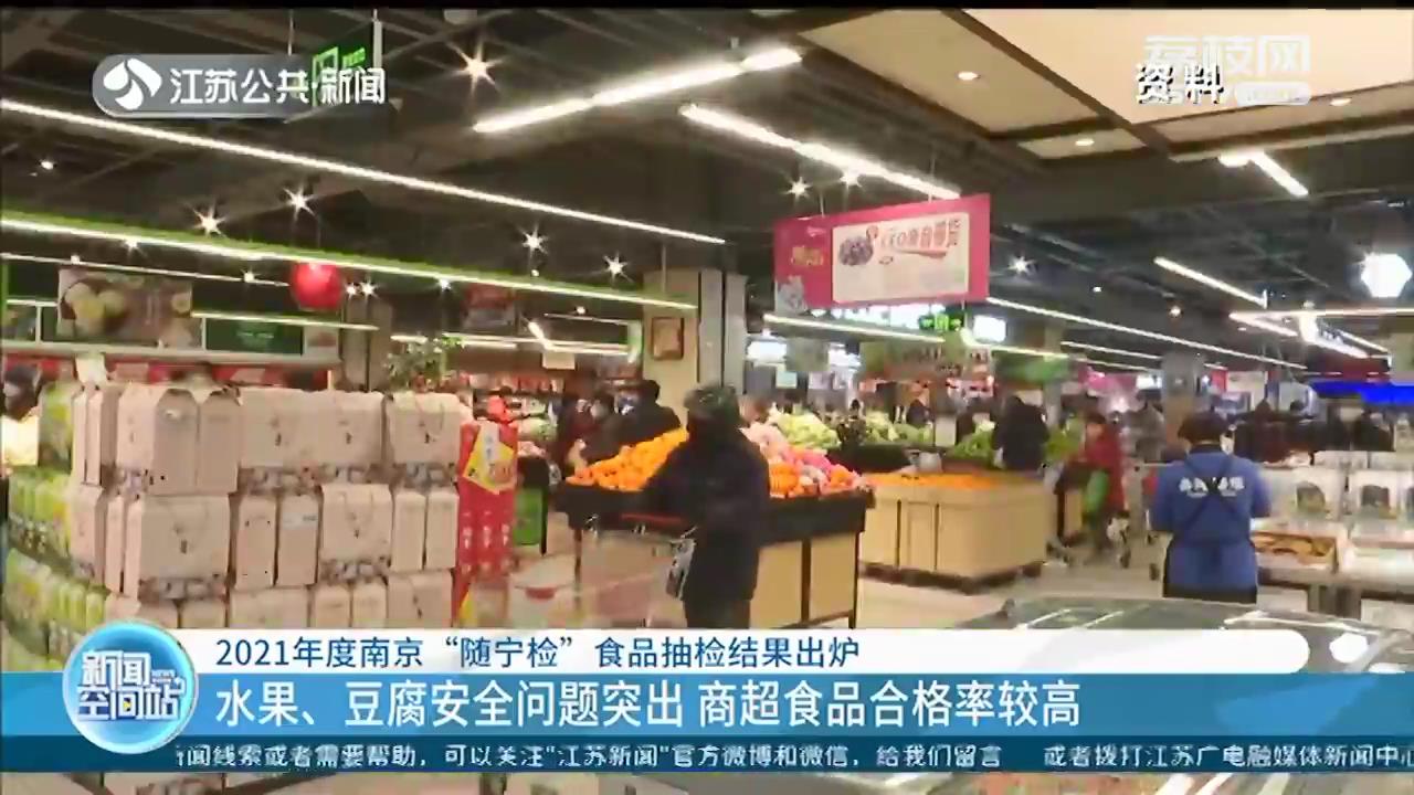 水果豆腐等问题突出、商超总体合格率较高 2021年度南京“随宁检”食品抽检结果公布