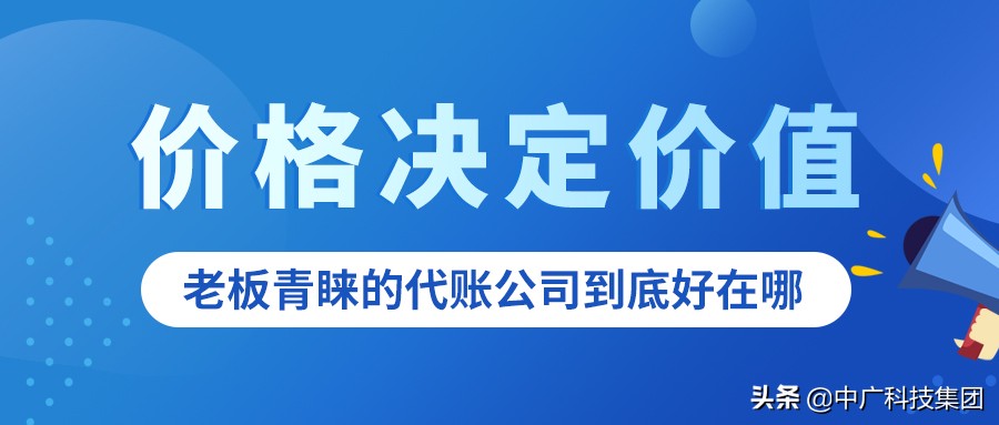 价格决定价值！老板青睐的代账公司到底好在哪？