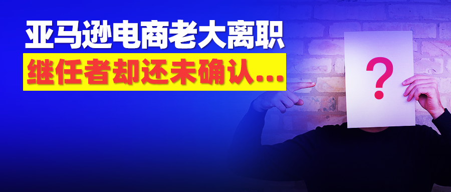 亚马逊电商CEO再次辞职！这些深刻变化，卖家们一定要知道
