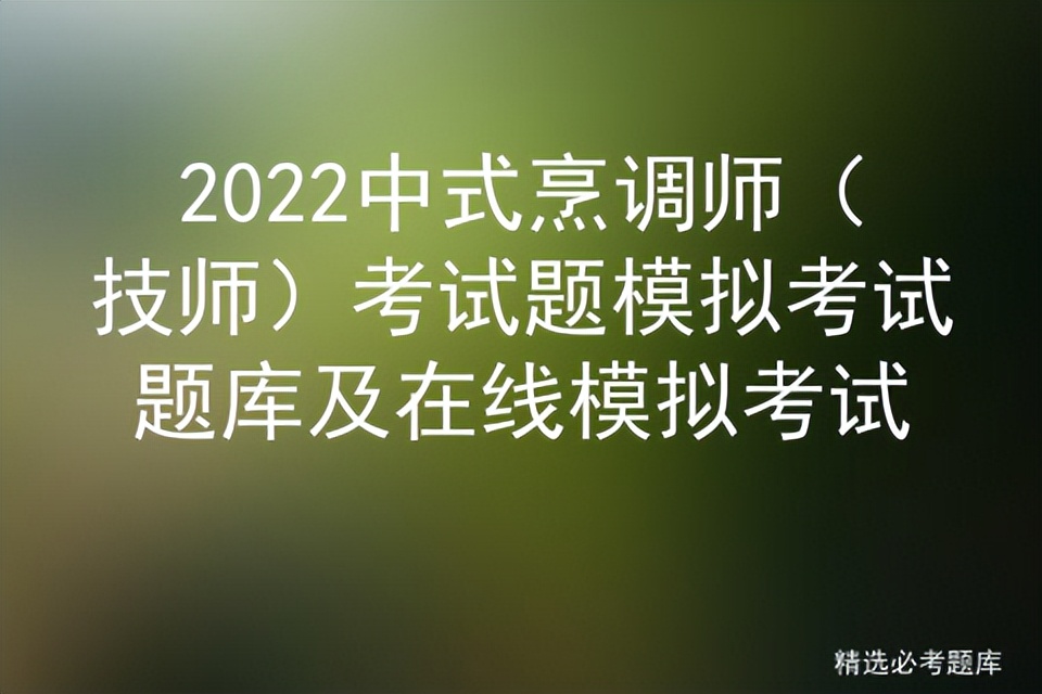 2022中式烹调师（技师）考试题模拟考试题库及在线模拟考试