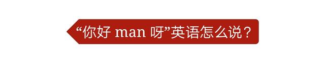男人英语怎么说，男人英语单词是什么（“你好man呀”说成“You're）