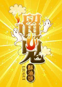 遛鬼by酥油饼，遛鬼by酥油饼txt百度云（<BL>——最喜欢的作者之一酥油饼）