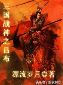 三国战神之吕布txt，重生之吕布（推荐三国题材关于吕布的小说）