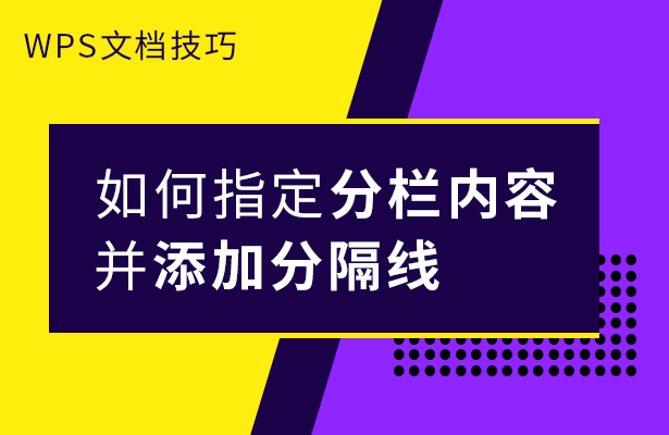 wps怎么分栏，wps分栏怎么设置（WPS文档技巧—如何指定分栏内容并添加分隔线）