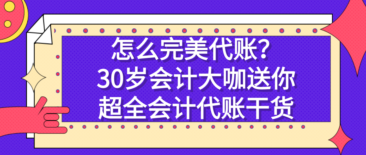 怎样做代账会计（怎么才能完美代帐）