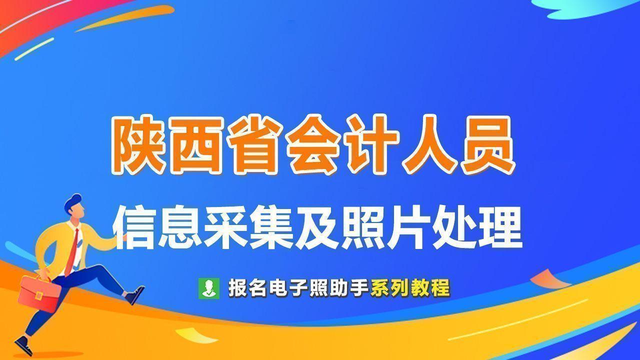 陕西省会计（陕西省会计人员信息采集及免冠证件照片电子版处理教程）