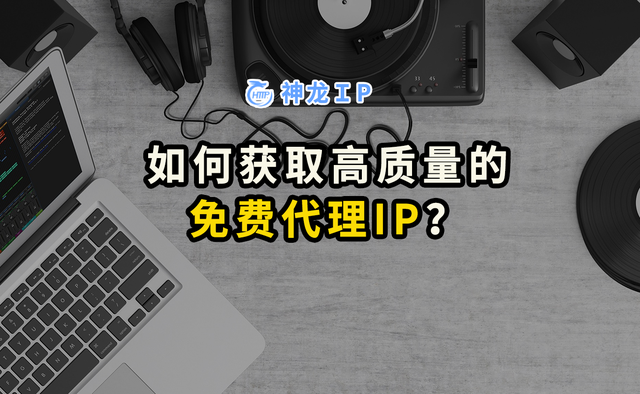 如何获取高质量的免费代理IP？