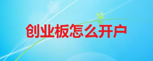 创业板股票如何开通，创业板怎么开通（开通创业板需要哪些条件）