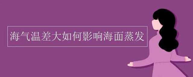 海气温差是什么，什么叫海气温差大（海气温差大如何影响海面蒸发）