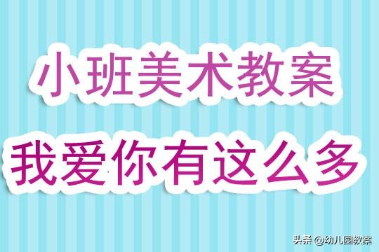 小班绘画的教学目标有哪些，小班绘画教育目标（幼儿园小班上学期美术教案《我爱你有这么多》）