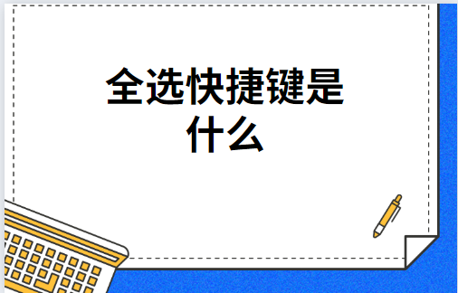 全选的快捷键是什么（电脑快捷键大全）