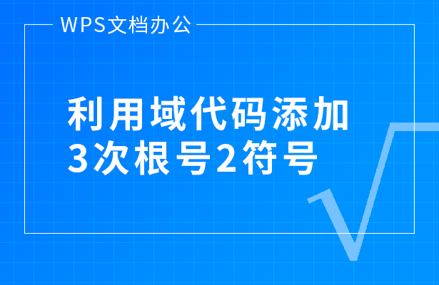 根号2怎么打出来，根号怎么打出来（WPS文档办公—利用域代码添加3次根号2符号）