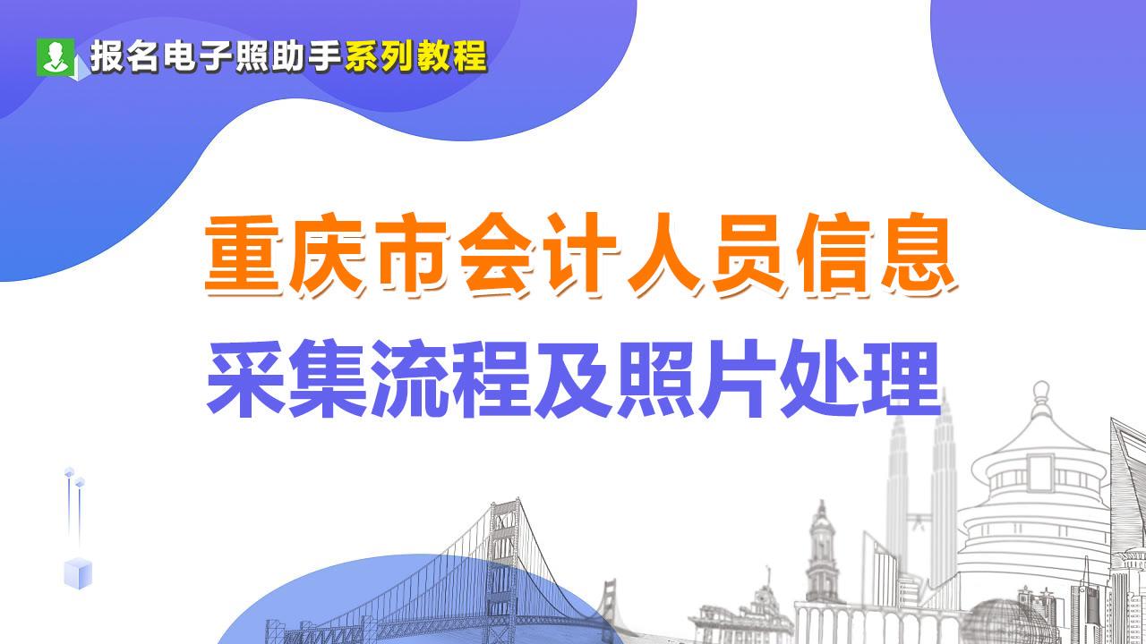 会计采集信息（重庆市会计人员信息采集流程及免冠证件照电子版处理教程）