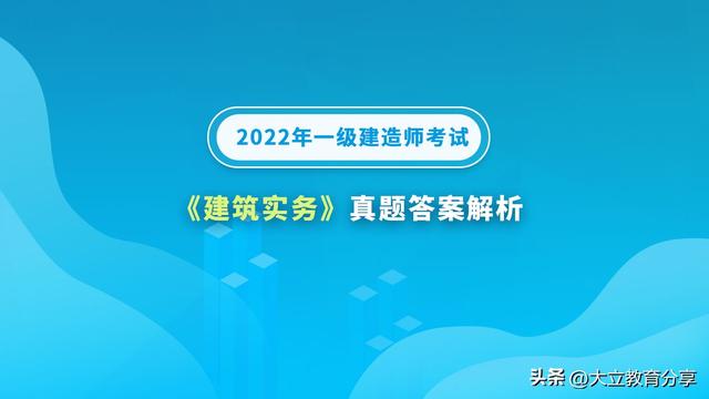 一建实务考试时间，2021一建考试时间是何时（2022年一级建造师《建筑实务》考试真题及答案解析）