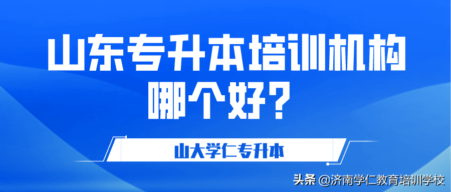 济南专升本学校（山东专升本培训机构哪个好）