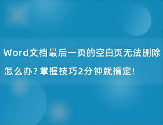 删除word最后空白页，word删除空白页的六种方法（Word文档最后一页的空白页无法删除怎么办）