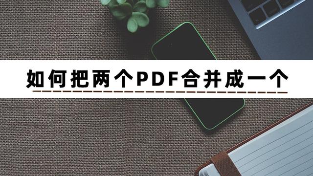 怎么把两个pdf文件合成一个文件，如何将两个pdf文件合并成一个文件（这篇文章教你把PDF合并成一个PDF）