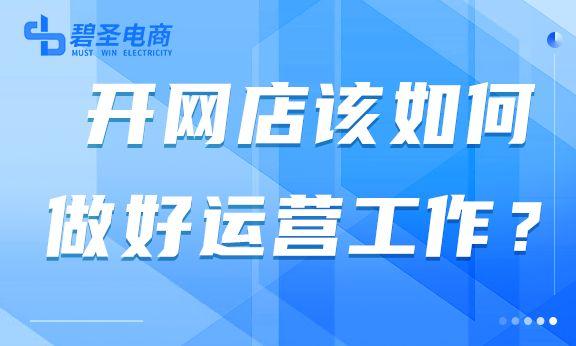 如何经营好一个网店，如何经营好一家网店（开网店该如何做好运营工作）