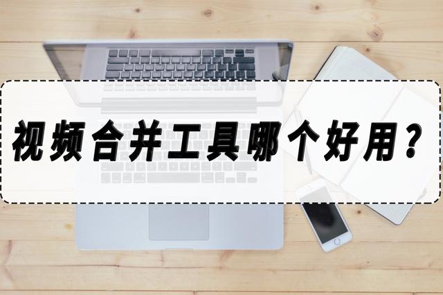 拼接图片软件，视频合并工具哪个好用（手机拼接图片软件）