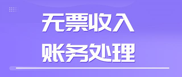 未开票收入如何做账，未开票收入做账报税（终于有人将无票收入账务处理讲解透彻）