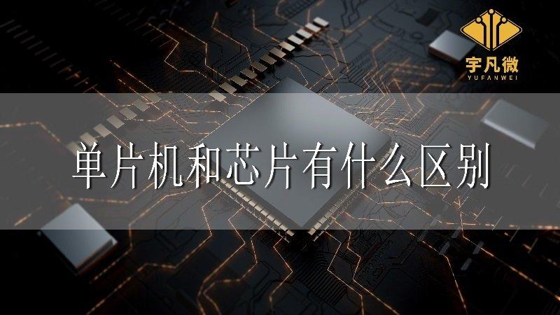 单片机和芯片 宇凡微解析  单片机和芯片有什么区别？
