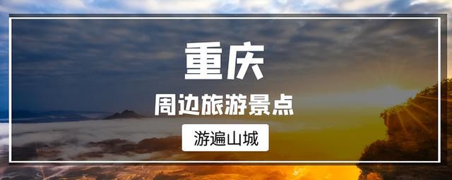 重庆周边旅游景点大全，重庆旅游景点大全排行榜（山、水、林、泉、瀑、峡、洞）