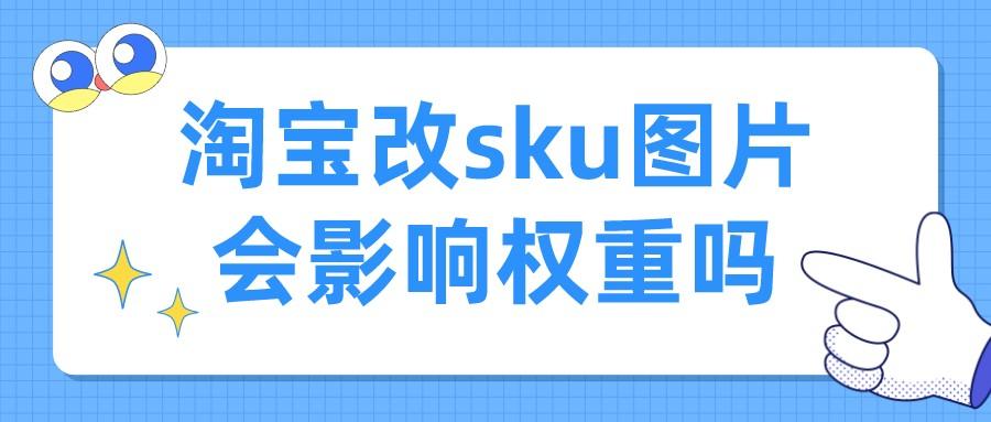 什么是淘宝sku（淘宝改SKU图片会影响权重吗）