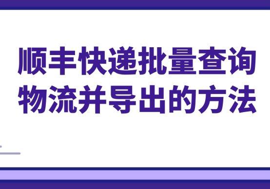 顺丰怎么查以前的快递记录（顺丰快递批量查询物流并导出的方法）