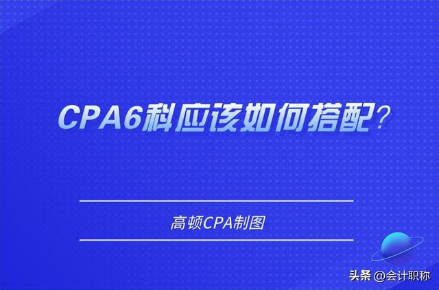 CPA科目建议考试顺序，cpa考试科目顺序有要求吗（CPA6科应该如何搭配）