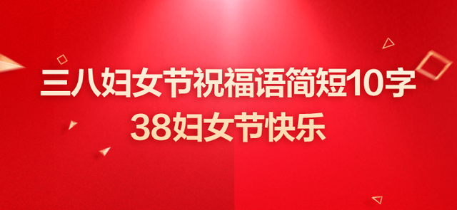 祝福语大全简短10个字，10个字的简短祝福语有哪些（三八妇女节祝福语简短10字）