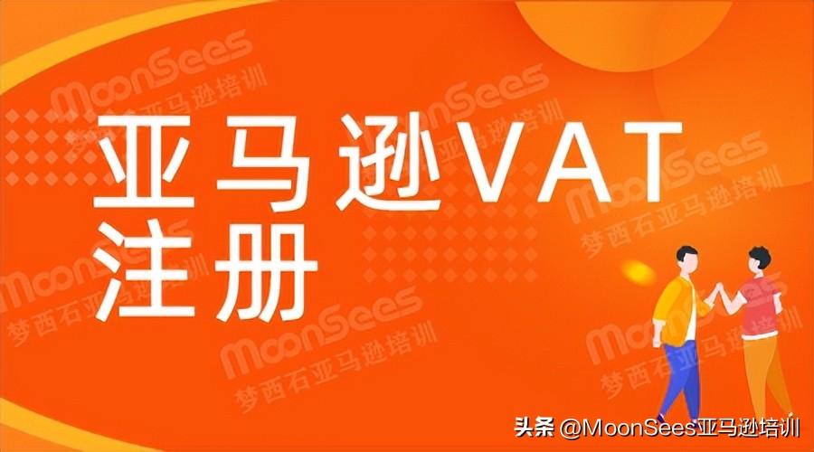 vat注册申报怎么做（亚马逊注册vat需要哪些资料）