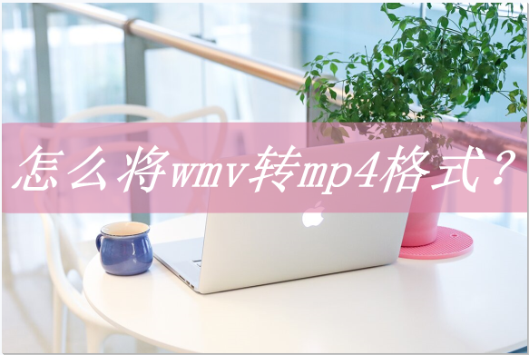 wmv如何转换成mp4（wmv格式转换三种方法）