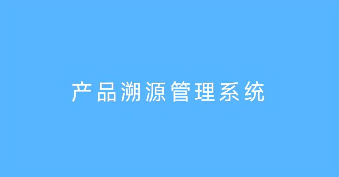 产品管理系统解析（产品溯源管理系统的8大模块解析）