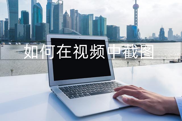 如何截图，如何截图视频画面（如何在视频中截图）